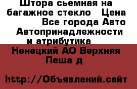 Штора сьемная на багажное стекло › Цена ­ 1 000 - Все города Авто » Автопринадлежности и атрибутика   . Ненецкий АО,Верхняя Пеша д.